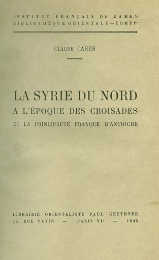 La Syrie du nord à l’époque des croisades et la principauté franque d’Antioche - Claude Cahen - Presses de l’Ifpo