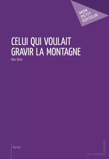 Celui qui voulait gravir la montagne - Nao Vaxe - Mon Petit Editeur