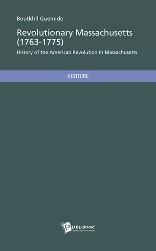 Revolutionary Massachusetts (1763-1775) - Boutkhil Guemide - Publibook