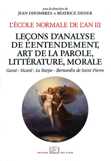 L’École normale de l’an III. Vol. 4, Leçons d’analyse de l’entendement, art de la parole, littérature, morale -  - Éditions Rue d’Ulm via OpenEdition