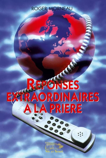 Réponses extraordinaires à la prière - Roger Morneau - Éditions Vie et Santé