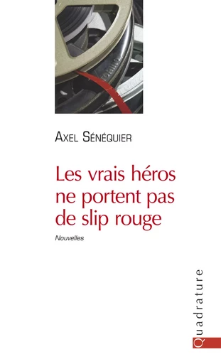 Les vrais héros ne portent pas de slip rouge - Axel Sénéquier - Quadrature