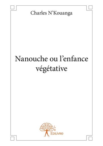 Nanouche ou l'enfance végétative - Charles N'Kouanga - Editions Edilivre