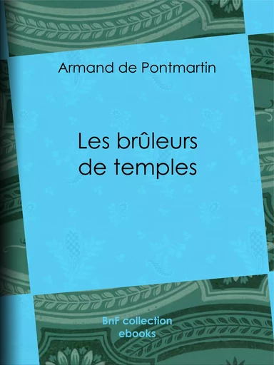 Les brûleurs de temples - Armand de Pontmartin - BnF collection ebooks