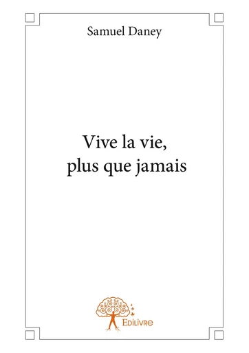 Vive la vie, plus que jamais - Samuel Daney - Editions Edilivre