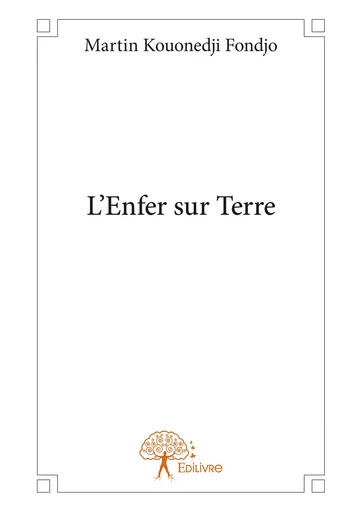 L'Enfer sur Terre - Martin Kouonedji Fondjo - Editions Edilivre