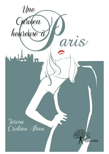 Une Carioca heureuse à Paris - Teresa Cristina Abreu - Editions Edilivre