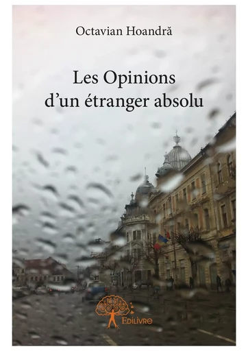 Les Opinions d'un étranger absolu - Octavian Hoandr - Editions Edilivre