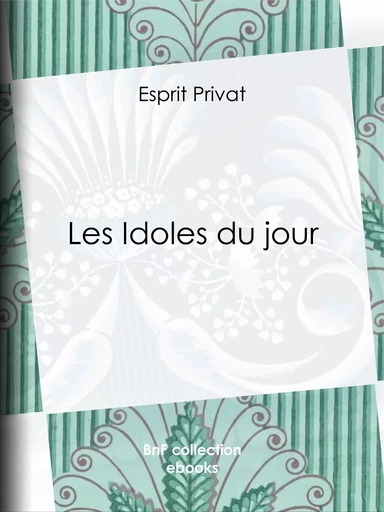 Les Idoles du jour - Esprit Privat - BnF collection ebooks