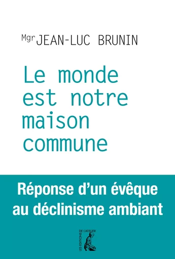 Le monde est notre maison commune - Mgr Jean-Luc Brunin - Éditions de l'Atelier