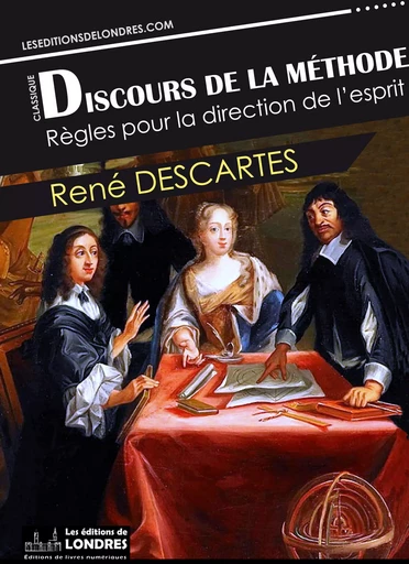 Discours de la méthode + Règles pour la direction de l'esprit - René Descartes - Les Editions de Londres