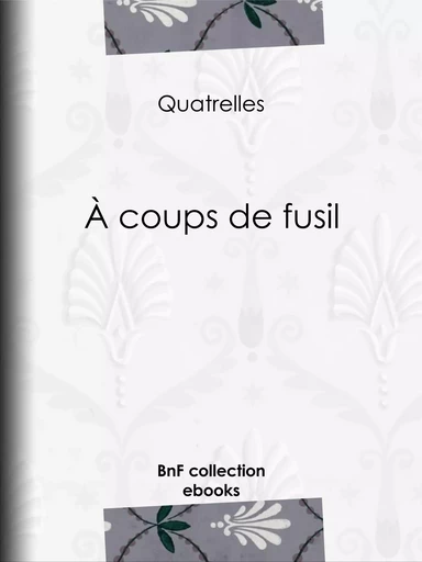 À coups de fusil -  Quatrelles - BnF collection ebooks