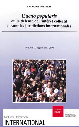 L’actio popularis ou la défense de l’intérêt collectif devant les juridictions internationales - François Voeffray - Graduate Institute Publications