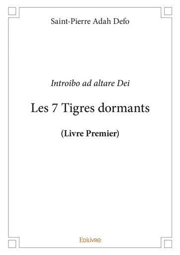 Les 7 Tigres dormants (Livre Premier) - Saint-Pierre Adah Defo - Editions Edilivre