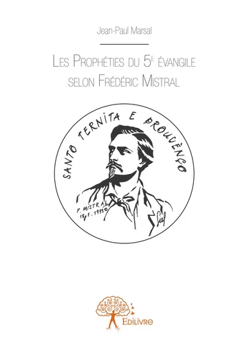 Les Prophéties du 5e évangile selon Frédéric Mistral - Jean-Paul Marsal - Editions Edilivre