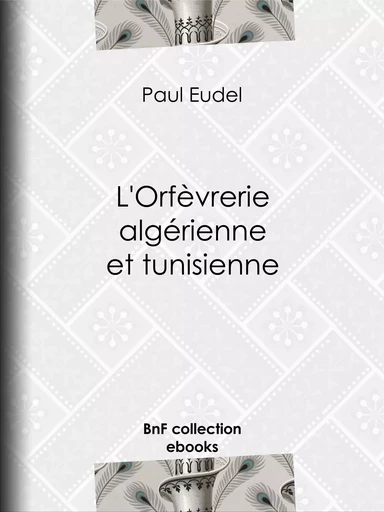 L'Orfèvrerie algérienne et tunisienne - Paul Eudel - BnF collection ebooks