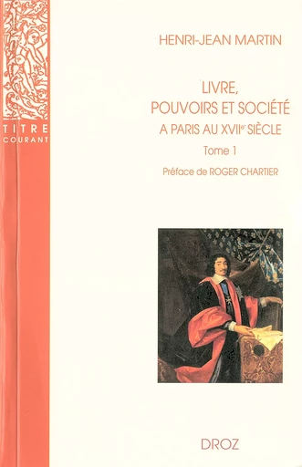 Livre, pouvoirs et société à Paris au XVIIe siècle (1598-1701). Tome 1 / Préface de Roger Chartier - Henri-Jean Martin - Librairie Droz