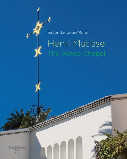 Henri Matisse - The Vence Chapel - Sœur Jacques-Marie Sœur Jacques-Marie - Bernard Chauveau Édition