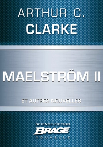 Maelström II (suivi de) Qui est à l'appareil ? (suivi de) La Nourriture des dieux - Arthur C. Clarke - Bragelonne