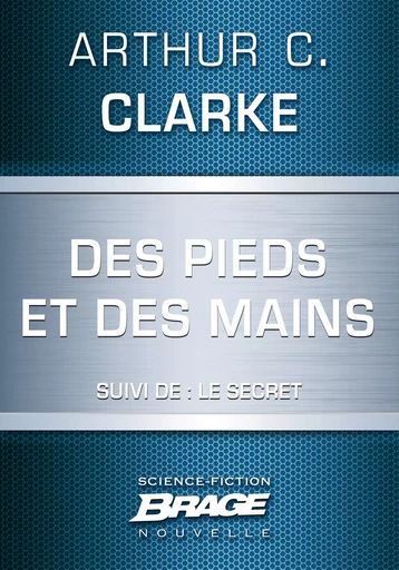 Des pieds et des mains (suivi de) Le Secret - Arthur C. Clarke - Bragelonne