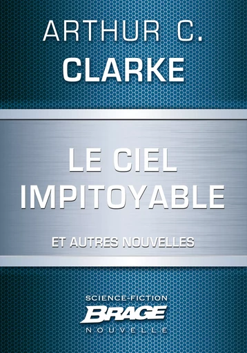 Le Ciel impitoyable (suivi de) L'Honorable Herbert George Morley Roberts Wells (suivi de) Croisade - Arthur C. Clarke - Bragelonne