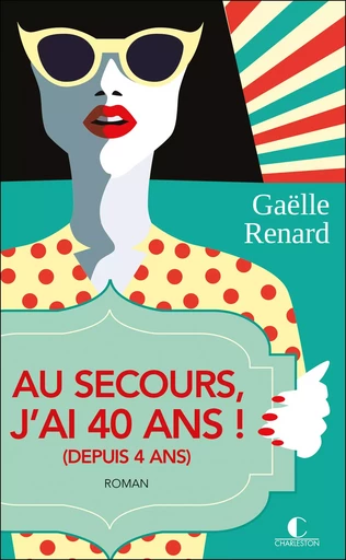 Au secours, j'ai 40 ans (depuis 4 ans) - Gaëlle Renard - Éditions Charleston