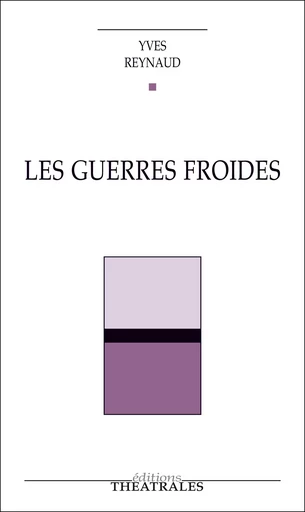 Les Guerres froides - Yves Reynaud - éditions Théâtrales