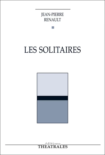 Les Solitaires - Jean-Pierre Renault - éditions Théâtrales