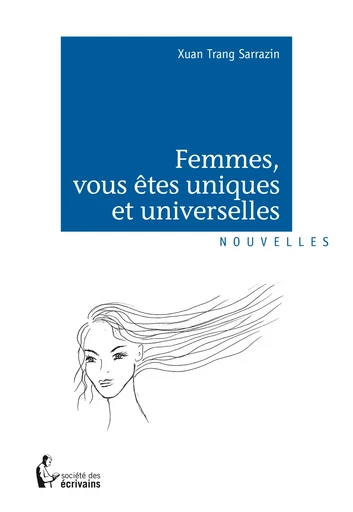 Femmes, vous êtes uniques et universelles - Xuan Trang Sarrazin - Société des écrivains