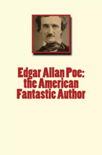 Edgar Allan Poe: the American Fantastic Author - John P. Poe, Willa Cather, A. Symons, John C. Wrenshall - Editions Le Mono