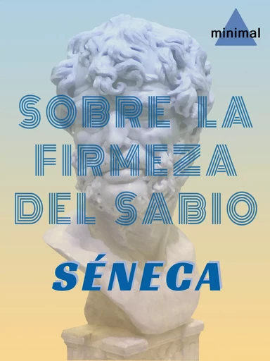 Sobre la firmeza del sabio - Séneca Séneca - Editorial Minimal