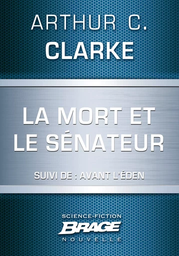 La Mort et le sénateur (suivi de) Avant l'Éden - Arthur C. Clarke - Bragelonne