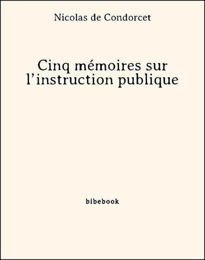 Cinq mémoires sur l’instruction publique - Nicolas De Condorcet - Bibebook