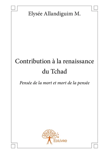 Contribution à la renaissance du Tchad - Elysée Allandiguim M. - Editions Edilivre