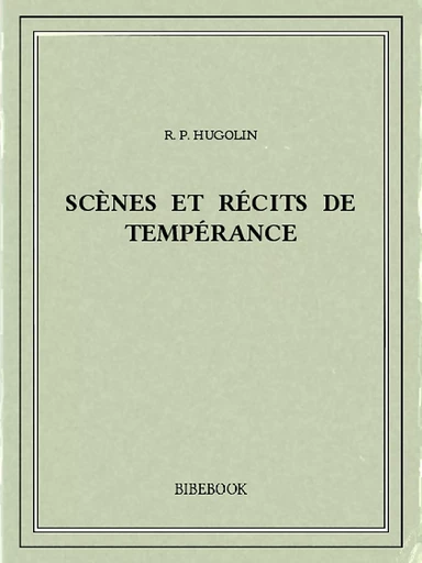 Scènes et récits de tempérance - R. P. Hugolin - Bibebook