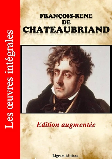 François-René de Chateaubriand - Les oeuvres complètes (Edition augmentée) - François-René Chateaubriand - Ligram éditions