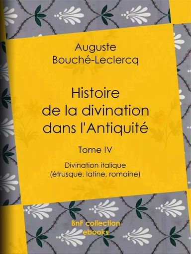 Histoire de la divination dans l'Antiquité - Auguste Bouché-Leclercq - BnF collection ebooks