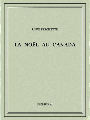 La Noël au Canada - Louis Fréchette - Bibebook