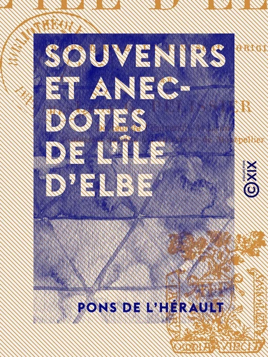 Souvenirs et Anecdotes de l'île d'Elbe - Pons de l'Hérault - Collection XIX