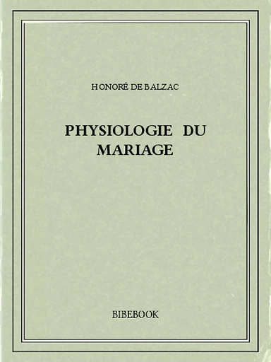 Physiologie du mariage - Honoré de Balzac - Bibebook