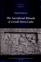 The Sacrificial Rituals of Greek Hero-Cults in the Archaic to the Early Hellenistic Period