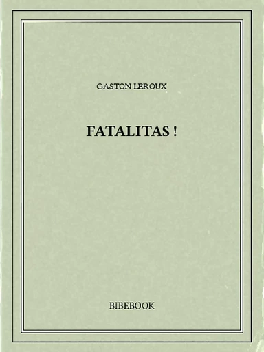 Fatalitas! - Gaston Leroux - Bibebook