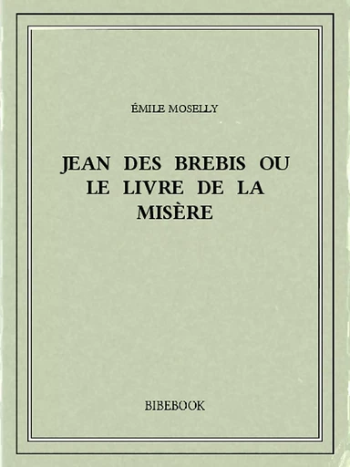 Jean des Brebis ou Le livre de la misère - Émile Moselly - Bibebook