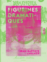 Figurines dramatiques - Portraits d'acteurs et d'actrices : roses et épines de la vie théâtrale, anecdotes inédites