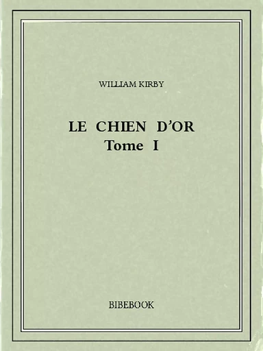 Le Chien d’Or I - William Kirby - Bibebook