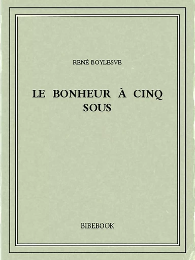 Le Bonheur à cinq sous - René Boylesve - Bibebook