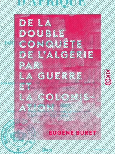 De la double conquête de l'Algérie par la guerre et la colonisation - Eugène Buret - Collection XIX