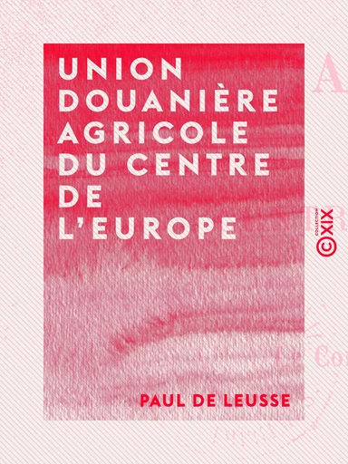 Union douanière agricole du centre de l'Europe - Paul de Leusse - Collection XIX