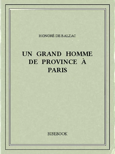 Un grand homme de province à Paris - Honoré de Balzac - Bibebook