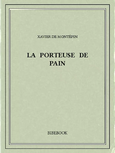 La porteuse de pain - Xavier de Montépin - Bibebook